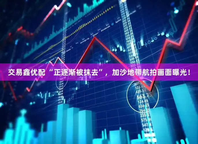 交易鑫优配 “正逐渐被抹去”，加沙地带航拍画面曝光！