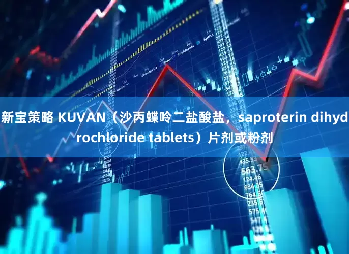 新宝策略 KUVAN（沙丙蝶呤二盐酸盐，saproterin dihydrochloride tablets）片剂或粉剂